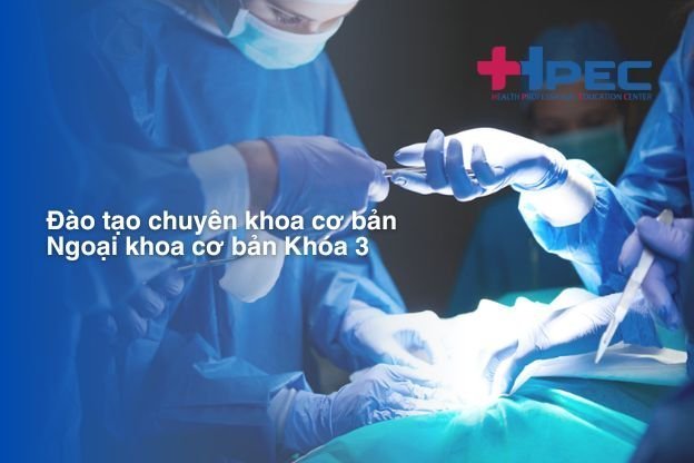 Đào tạo chuyên khoa cơ bản Ngoại khoa cơ bản Khóa 3