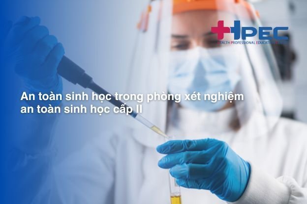 An toàn sinh học trong phòng xét nghiệm an toàn sinh học cấp II (1)